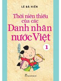 THỜI NIÊN THIẾU CỦA CÁC DANH NHÂN VIỆT (tập 1)