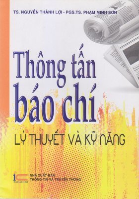 Thông Tấn Báo Chí - Lý Thuyết Và Kỹ Năng - TS Nguyễn Thành Lợi