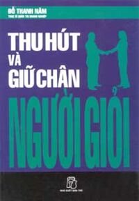 Thu hút và giữ chân người giỏi - Đỗ Thanh Năm