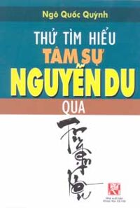 Thử tìm hiểu tâm sự Nguyễn Du qua Truyện Kiều - Ngô Quốc Quýnh