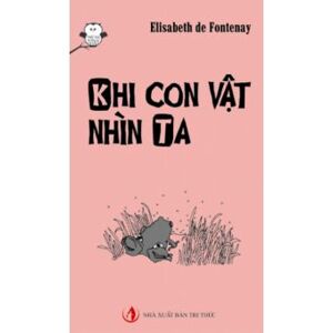 Thú vui tư duy: Khi con vật nhìn ta - Elisabeth de Fontenay