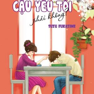 Thừa nhận đi, cậu yêu tôi phải không? - Suzu Fukazime