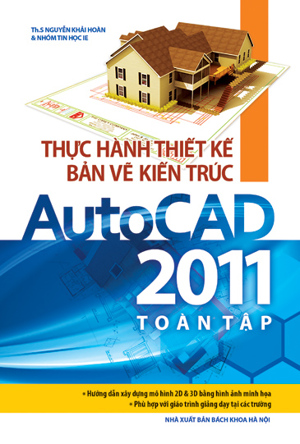 Thực hành thiết kế bản vẽ kiến trúc Autocad 2011 toàn tập - Th.S Nguyễn Khải Hoàn & Nhóm Tin Học IE