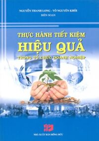 Thực Hành Tiết Kiệm Hiệu Quả Trong Tổ Chức Doanh Nghiệp - Võ Nguyên Khôi, Nguyễn Thanh Long