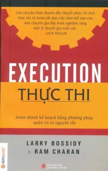 Thực thi - Hoàn thành kế hoạch bằng phương pháp quản trị có nguyên tắc - Larry Bossidy & Ram Charan - Dịch giả: Nguyễn Thu Hồng - Đoàn Thu Hương