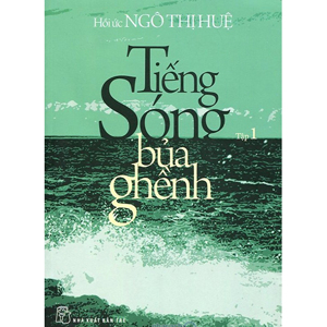 Tiếng sóng bủa ghềnh - Hồi ức Ngô Thị Huệ (T1)