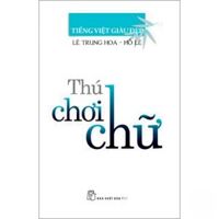 Tiếng Việt giàu đẹp - Thú chơi chữ - Lê Trung Hoa & Hồ Lê