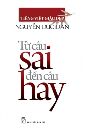 Tiếng Việt giàu đẹp - Từ câu sai đến câu hay - Nguyễn Đức Dân