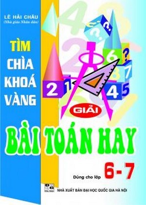 Tìm Chìa Khóa Vàng Giải Bài Toán Hay Lớp 6 - 7 - Tác giả: Lê Hải Châu