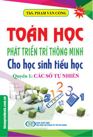 Toán Học Phát Triển Trí Thông Minh Cho học Sinh Tiểu Học Quyển 1: Các Số Tự Nhiên