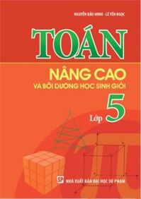 Toán Nâng Cao & Bồi Dưỡng Học Sinh Giỏi Lớp 5 (Tái Bản)