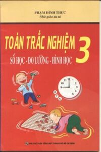 Toán Trắc Nghiệm Số Học - Đo Lường - Hình Học 3 Tác Giả NGƯT.Phạm Đình Thực