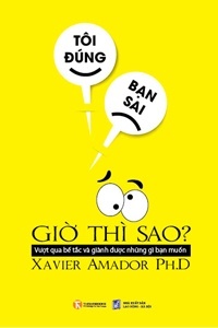 Tôi đúng, bạn sai - Giờ thì sao? - Xavier Amador, Ph.D