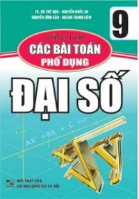 TỔNG HỢP CÁC BÀI TOÁN PHỔ DỤNG ĐẠI SỐ 9