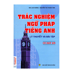 Trắc Nghiệm Ngữ Pháp Tiếng Anh - Lý Thuyết Và Bài Tập Có Đáp Án - Mai Lan Hương