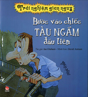 Trải nghiệm gian nguy - Bước vào chiếc tàu ngầm đầu tiên - John Malam & David Antram