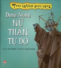 Trải nghiệm gian nguy - Dựng tượng Nữ Thần Tự Do - John Malam & David Antram