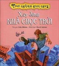 Trải nghiệm gian nguy - Xây dựng nhà chọc trời - John Malam & David Antram