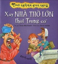 Trải nghiệm gian nguy - Xây nhà thờ lớn thời Trung cổ - John Malam & David Antram