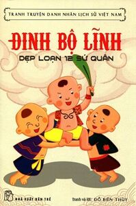 Tranh Truyện Danh Nhân Lịch Sử Việt Nam - Đinh Bộ Lĩnh Dẹp Loạn 12 Sứ Quân