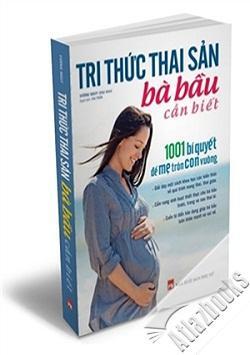 Tri thức thai sản bà bầu cần biết - 1001 bí quyết để Mẹ tròn con vuông