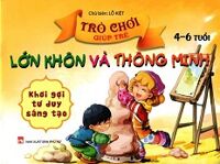 Trò Chơi Giúp Trẻ Lớn Khôn Và Thông Minh (4-6 Tuổi) - Khơi Gợi Tư Duy Sáng Tạo