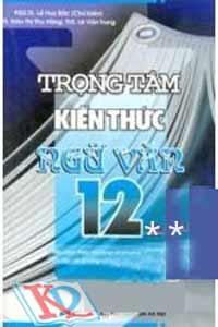 Trọng Tâm Kiến Thức Ngữ Văn 12 (Tập 2)