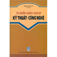 Từ điển giáo khoa Kỹ thuật công nghệ - Phạm Văn Khôi