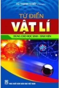 Từ điển Vật lý dùng cho học sinh, sinh viên - Vũ Thanh Khiết