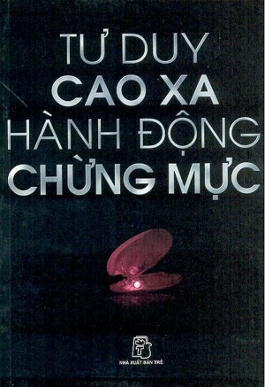 Tư Duy Cao Xa Hành Động Chừng Mực