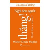 Tư duy để thẳng: Nghĩ như người thắng! - Walter Doyle Staples