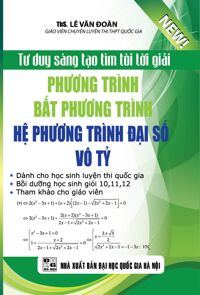 Tư duy sáng tạo tìm tòi lời giải phương trình bất phương trình hệ phương trình đại số vô tỷ