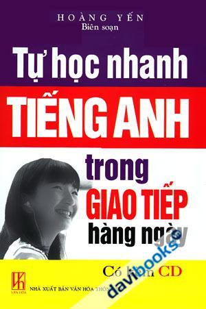 Tự Học Nhanh Tiếng Anh Trong Giao Tiếp Hàng Ngày - Hoàng Yến