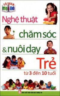 Tủ sách mẹ và bé nghệ thuật chăm sóc và nuôi dạy trẻ từ 3 đến 10 tuổi