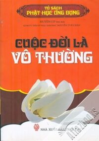 Tủ sách Phật học ứng dụng: Cuộc đời là vô thường - Huyền Cơ (biên dịch)