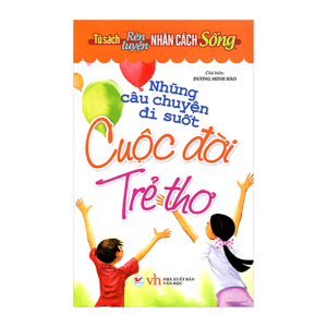 Tủ Sách Rèn Luyện Nhân Cách Sống - Những Câu Chuyện Đi Suốt Cuộc Đời Trẻ Thơ