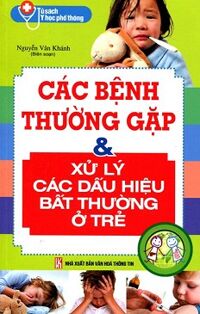 Tủ Sách Y Học Phổ Thông - Các Bệnh Thường Gặp Và Xử Lý Các Dấu Hiệu Bất Thường Ở Trẻ