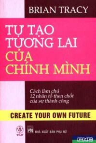 Tự Tạo Tương Lai Của Chính Mình - Cách Làm Chủ 12 Nhân Tố Then Chốt Của Sự Thành Công