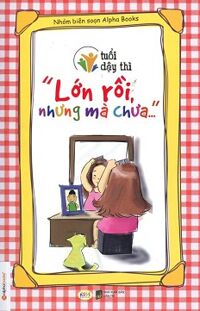 Tuổi Dậy Thì - "Lớn Rồi, Nhưng Mà Chưa..."