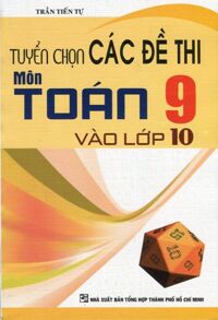 Tuyển chọn các đề thi môn toán 9 vào lớp 10