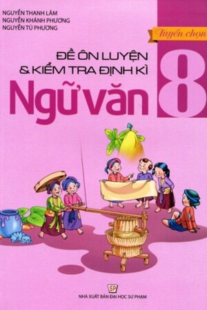 Tuyển Chọn Đề Ôn Luyện Và Kiểm Tra Định Kỳ Ngữ Văn Lớp 8