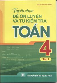 Tuyển chọn đề ôn luyện và tự kiểm tra toán 4 Tập 1