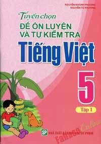 Tuyển Chọn Đề Ôn Luyện Và Tự Kiểm Tra Tiếng Việt Lớp 5 (Tập 1)