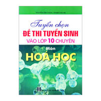 Tuyển Chọn Đề Thi Tuyển Sinh Vào Lớp 10 Chuyên Môn Hóa Học