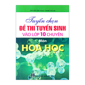 Tuyển Chọn Đề Thi Tuyển Sinh Vào Lớp 10 Chuyên Môn Hóa Học