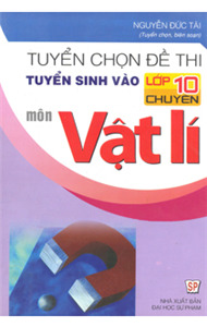 Tuyển chọn đề thi tuyển sinh vào lớp 10 chuyên môn Vật Lý