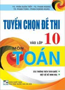 TUYỂN CHỌN ĐỀ THI VÀO LỚP 10 MÔN TOÁN