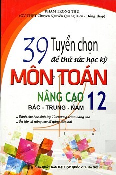 Tuyển Chọn Để Thử Sức Học Kỳ Môn Toán Nâng Cao Lớp 12 Tác giả Phạm Trọng Thư