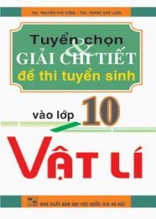 TUYỂN CHỌN VÀ GIẢI CHI TIẾT ĐỀ THI TUYỂN SINH VÀO LỚP 10 - VẬT LÍ