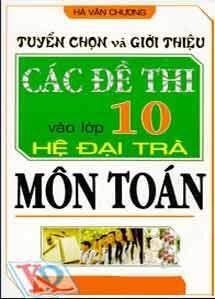 Tuyển Chọn Và Giới Thiệu Các Đề Thi Vào Lớp 10 - Hệ Đại Trà Môn Toán